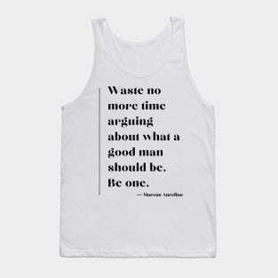 “Waste no more time arguing about what a good man should be. Be one.” Marcus Aurelius Tank Top